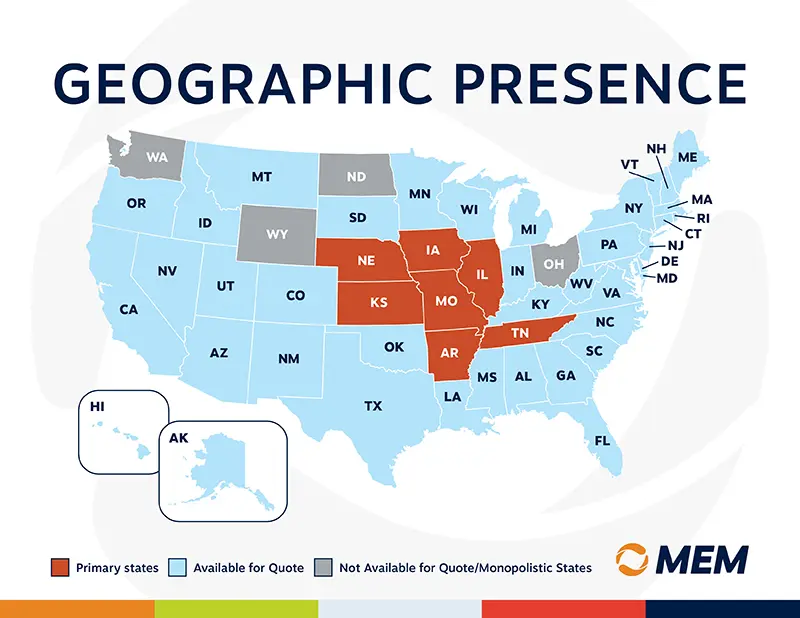 Map of MEM's presence. All states are available for quotes except the following: Washington, Wyoming, North Dakota, and Ohio. Primary states of operation are: Nebraska, Iowa, Kansas, Missouri, Illinois, Arkansas, and Tennessee.